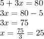 5 + 3 x = 80 \\ 3x = 80 - 5 \\ 3x = 75 \\ x =  \frac{75}{3}  = 25