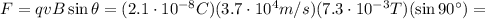F=qvB \sin \theta = (2.1 \cdot 10^{-8}C)(3.7 \cdot 10^4 m/s)(7.3 \cdot 10^{-3} T)(\sin 90^{\circ} )=