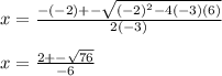 x= \frac{-(-2)+- \sqrt{(-2)^{2}-4(-3)(6) } }{2(-3)}  \\  \\ &#10;x= \frac{2+- \sqrt{76 } }{-6}  \\  \\ &#10;