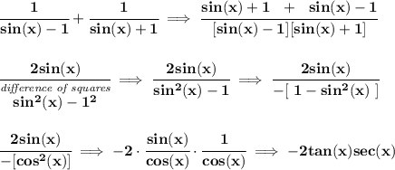 \bf \cfrac{1}{sin(x)-1}+\cfrac{1}{sin(x)+1}\implies \cfrac{sin(x)+1~~+~~sin(x)-1}{[sin(x)-1][sin(x)+1]}&#10;\\\\\\&#10;\cfrac{2sin(x)}{\stackrel{\textit{difference of squares}}{sin^2(x)-1^2}}\implies \cfrac{2sin(x)}{sin^2(x)-1}\implies \cfrac{2sin(x)}{-[~1-sin^2(x)~]}&#10;\\\\\\&#10;\cfrac{2sin(x)}{-[cos^2(x)]}\implies -2\cdot \cfrac{sin(x)}{cos(x)}\cdot \cfrac{1}{cos(x)}\implies -2tan(x)sec(x)