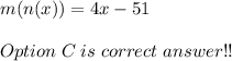 m(n(x))=4x-51\\ \\ Option \; C \; is \; correct \; answer!!