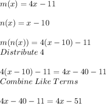 m(x)=4x-11\\ \\ n(x)=x-10\\ \\ m(n(x))=4(x-10)-11\\ Distribute \; 4\\ \\ 4(x-10)-11=4x-40-11\\ Combine \; Like \; Terms\\ \\ 4x-40-11=4x-51