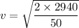 v=\sqrt{\dfrac{2\times 2940}{50}}