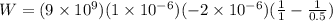 W = (9\times 10^9)(1\times 10^{-6})(-2\times 10^{-6})(\frac{1}{1} - \frac{1}{0.5})