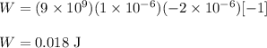 W = (9 \times 10^{9})(1  \times 10^{-6})(-2  \times 10^{-6})[-1]\\\\W = 0.018\rm\ J