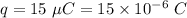 q=15\ \mu C=15\times 10^{-6}\ C