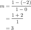 \begin{aligned}m&=\frac{{1 -\left({- 2} \right)}}{{1 - 0}}\\&=\frac{{1 + 2}}{1}\\&=3\\\end{aligned}