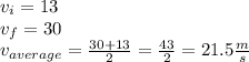 v_i = 13 \\ v_f = 30 \\ v_{average} =  \frac{30+13}{2} =  \frac{43}{2} = 21.5  \frac{m}{s}