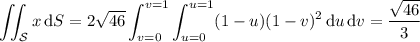\displaystyle\iint_{\mathcal S}x\,\mathrm dS=2\sqrt{46}\int_{v=0}^{v=1}\int_{u=0}^{u=1}(1-u)(1-v)^2\,\mathrm du\,\mathrm dv=\frac{\sqrt{46}}3