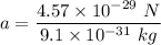 a=\dfrac{4.57\times 10^{-29}\ N}{9.1\times 10^{-31}\ kg}