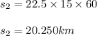 s_{2}=22.5\times 15\times 60\\\\s_{2}=20.250km