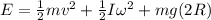 E= \frac{1}{2}mv^2 +  \frac{1}{2}I\omega^2+  mg(2R)