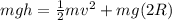 mgh=\frac{1}{2}mv^2 + mg(2R)