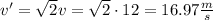 v'=\sqrt2v=\sqrt2\cdot 12=16.97\frac{m}{s}