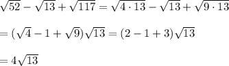\sqrt{52}-\sqrt{13}+\sqrt{117}=\sqrt{4\cdot 13}-\sqrt{13}+\sqrt{9\cdot 13}\\\\=(\sqrt{4}-1+\sqrt{9})\sqrt{13}=(2-1+3)\sqrt{13}\\\\=4\sqrt{13}