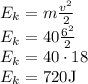 E_k=m\frac{v^2}{2}\\&#10;E_k=40\frac{6^2}{2}\\&#10;E_k=40\cdot18\\&#10;E_k=720$J