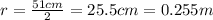 r= \frac{51 cm}{2}= 25.5 cm=0.255 m