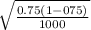 \sqrt{\frac{0.75\left (1-075\right )}{1000}}
