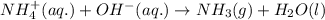NH_4^+(aq.)+OH^-(aq.)\rightarrow NH_3(g)+H_2O(l)