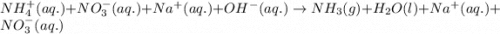 NH_4^+(aq.)+NO_3^-(aq.)+Na^+(aq.)+OH^-(aq.)\rightarrow NH_3(g)+H_2O(l)+Na^+(aq.)+NO_3^-(aq.)