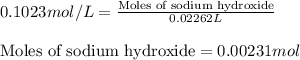 0.1023mol/L=\frac{\text{Moles of sodium hydroxide}}{0.02262L}\\\\\text{Moles of sodium hydroxide}=0.00231mol