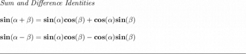 \bf \textit{Sum and Difference Identities} \\\\ sin(\alpha + \beta)=sin(\alpha)cos(\beta) + cos(\alpha)sin(\beta) \\\\ sin(\alpha - \beta)=sin(\alpha)cos(\beta)- cos(\alpha)sin(\beta) \\\\[-0.35em] \rule{34em}{0.25pt}