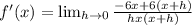 f'(x)=\lim_{h \rightarrow 0}\frac{-6x+6(x+h)}{hx(x+h)}