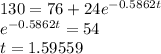 130=76+24e^{-0.5862t} \\e^{-0.5862t}=54\\t=1.59559