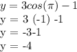 y = 3cos ( \pi ) -1&#10;&#10;y = 3 (-1) -1&#10;&#10;y = -3-1&#10;&#10;y = -4