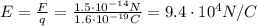 E= \frac{F}{q} = \frac{1.5 \cdot 10^{-14}N}{1.6 \cdot 10^{-19}C}=9.4 \cdot 10^4 N/C
