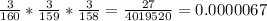 \frac{3}{160} * \frac{3}{159} * \frac{3}{158} = \frac{27}{4019520} =0.0000067
