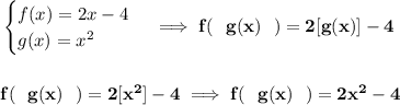 \bf \begin{cases}&#10;f(x)=2x-4\\&#10;g(x)=x^2&#10;\end{cases}\implies  f(~~ g(x)~~)=2[g(x)]-4&#10;\\\\\\&#10;f(~~ g(x)~~)=2[x^2]-4\implies f(~~ g(x)~~)=2x^2-4