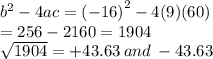 {b}^{2}  - 4ac =  {( - 16)}^{2}  - 4(9)(60) \\  = 256 - 2160 = 1904 \\  \sqrt{1904}  =  + 43.63 \: and \:  - 43.63