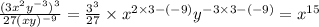 \frac{(3x^{2}y^{-3})^{3}}{27(xy)^{-9}} = \frac{3^{3}}{27}\times x^{2\times 3-(-9)}y^{-3\times 3-(-9)}} = x^{15}