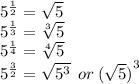 {5}^{ \frac{1}{2} }  =  \sqrt{5} \\  {5}^{ \frac{1}{3} }  =  \sqrt[3]{5}  \\ {5}^{ \frac{1}{4} }  =  \sqrt[4]{5}    \\   {5}^{ \frac{3}{2} }  =  \sqrt{ {5}^{3} } \:  \: or \:   {( \sqrt{5} )}^{3}