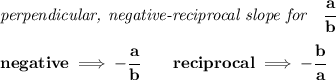 \bf \textit{perpendicular, negative-reciprocal slope for}\quad \cfrac{a}{b}\\\\&#10;negative\implies  -\cfrac{a}{ b}\qquad reciprocal\implies - \cfrac{ b}{a}