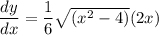 \dfrac{dy}{dx}=\dfrac{1}{6}\sqrt{(x^2-4)}(2x)