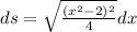 ds= \sqrt{\frac{( x^{2} -2)^2 }{4}} dx