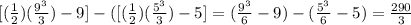 [(\frac{1}{2}) ( \frac{9^3}{3}) -9]-([(\frac{1}{2}) ( \frac{5^3}{3}) -5]=( \frac{9^3}{6}-9)-( \frac{5^3}{6}-5})=\frac{290}{3}