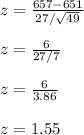 z=\frac{657-651}{27/\sqrt{49} } \\\\z=\frac{6}{27/7} } \\\\z=\frac{6}{3.86} \\\\z=1.55