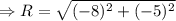 \Rightarrow R=\sqrt{(-8)^{2}+(-5)^{2}}