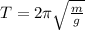 T = 2\pi \sqrt{ \frac{m}{g} }