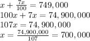 x+\frac{7x}{100}=749,000\\100x + 7x = 74,900,000\\107 x = 74,900,000\\x=\frac{74,900,000}{107}=700,000
