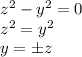 z^2-y^2=0\\z^2=y^2\\y=\pm z