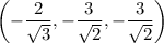 \left(-\dfrac2{\sqrt3},-\dfrac3{\sqrt2},-\dfrac3{\sqrt2}\right)