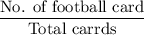 \dfrac{\text{No. of football card}}{\text{Total carrds}}