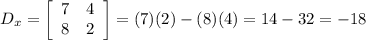 D_{x}=  \left[\begin{array}{ccc}7&4\\8&2\end{array}\right] =(7)(2)-(8)(4)=14-32=-18