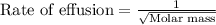 \text{Rate of effusion}=\frac{1}{\sqrt{\text{Molar mass}}}