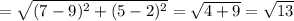 = \sqrt{(7-9)^2 +(5-2)^2}= \sqrt{4+9}=\sqrt{13}