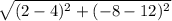 \sqrt{(2-4)^2+(-8-12)^2}
